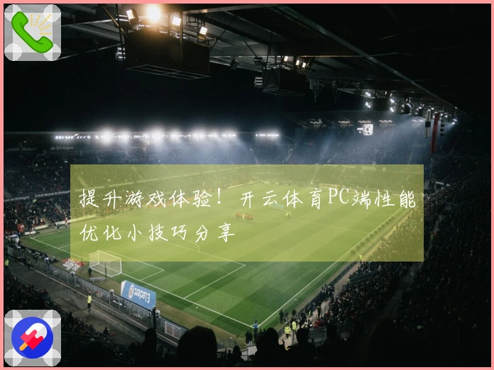 提升游戏体验！开云体育PC端性能优化小技巧分享