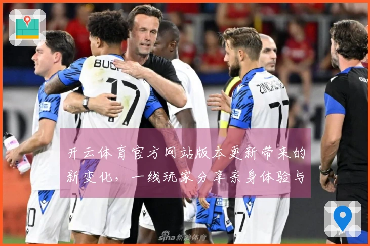 开云体育官方网站版本更新带来的新变化，一线玩家分享亲身体验与实用技巧